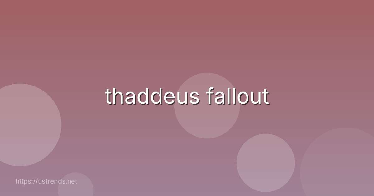 thaddeus fallout