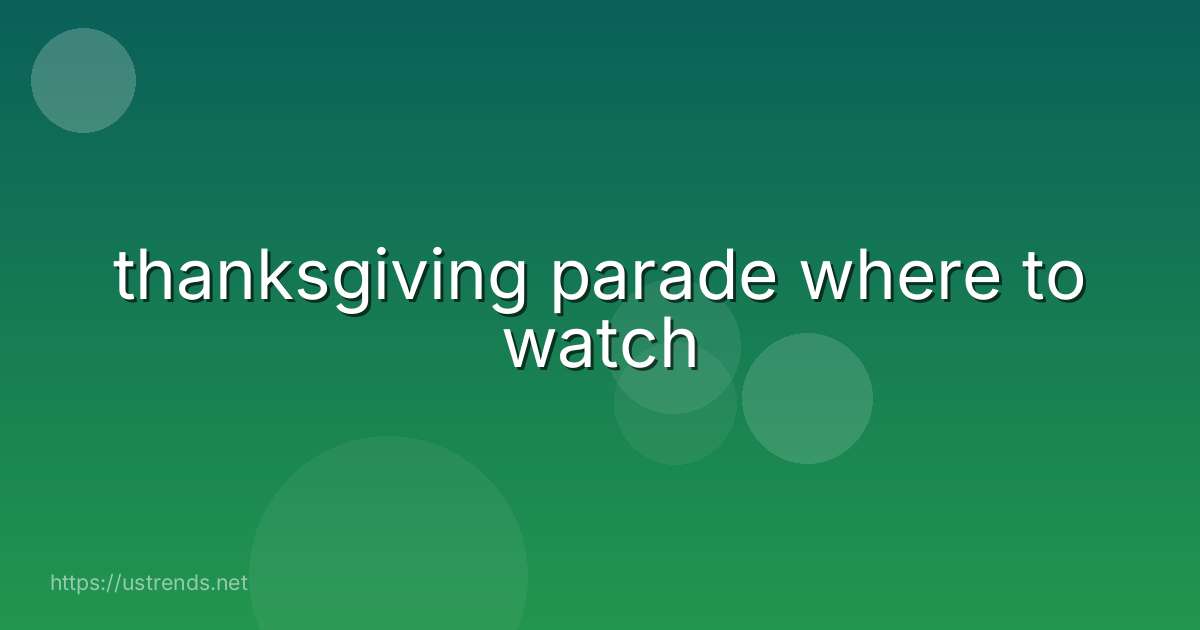 thanksgiving parade where to watch