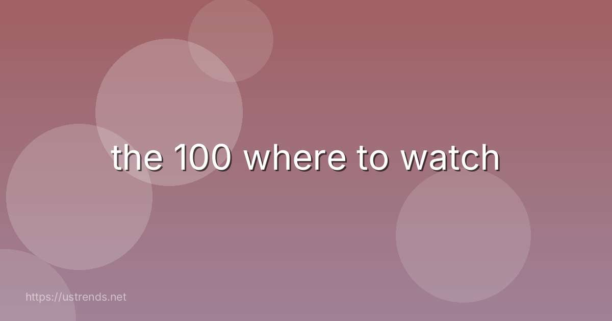 the 100 where to watch