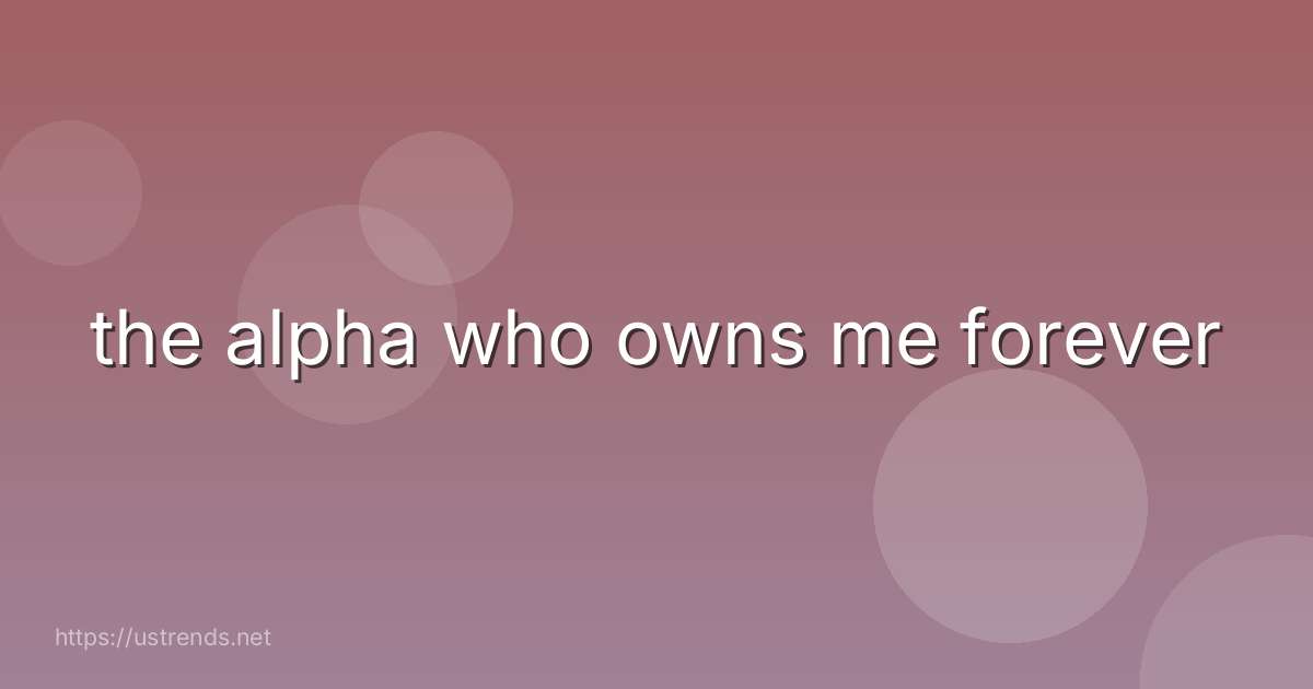 the alpha who owns me forever