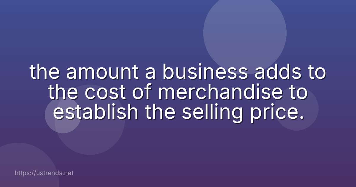 the amount a business adds to the cost of merchandise to establish the selling price.