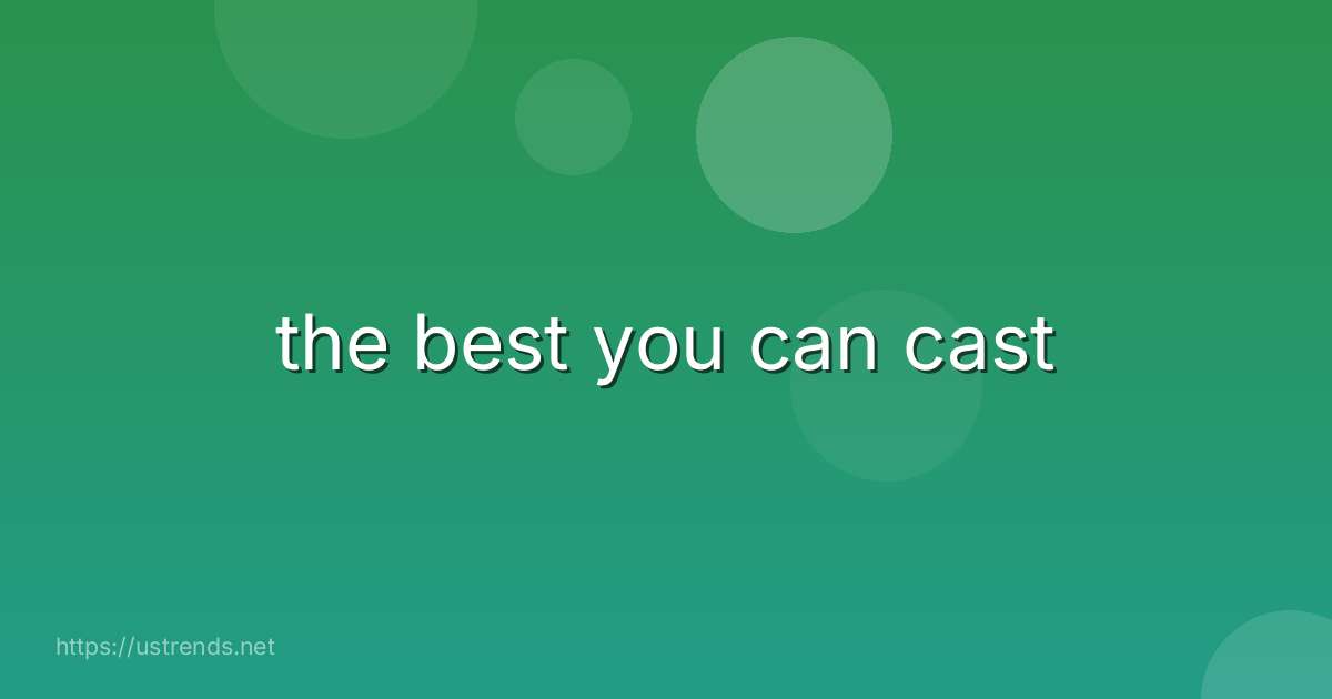 the best you can cast