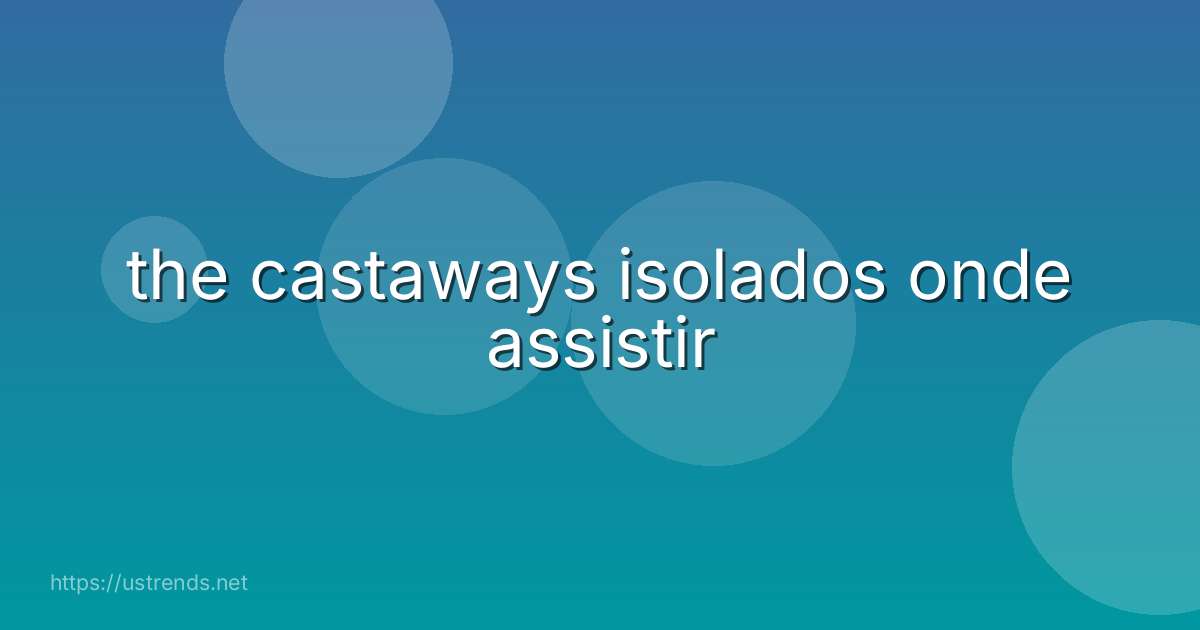 the castaways isolados onde assistir