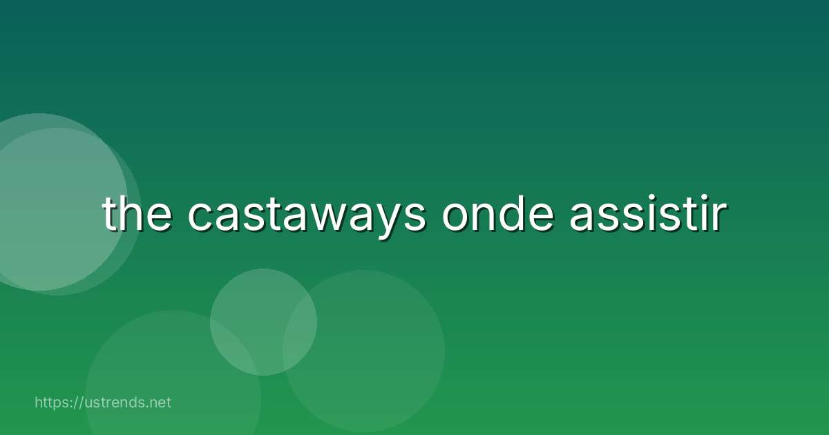 the castaways onde assistir