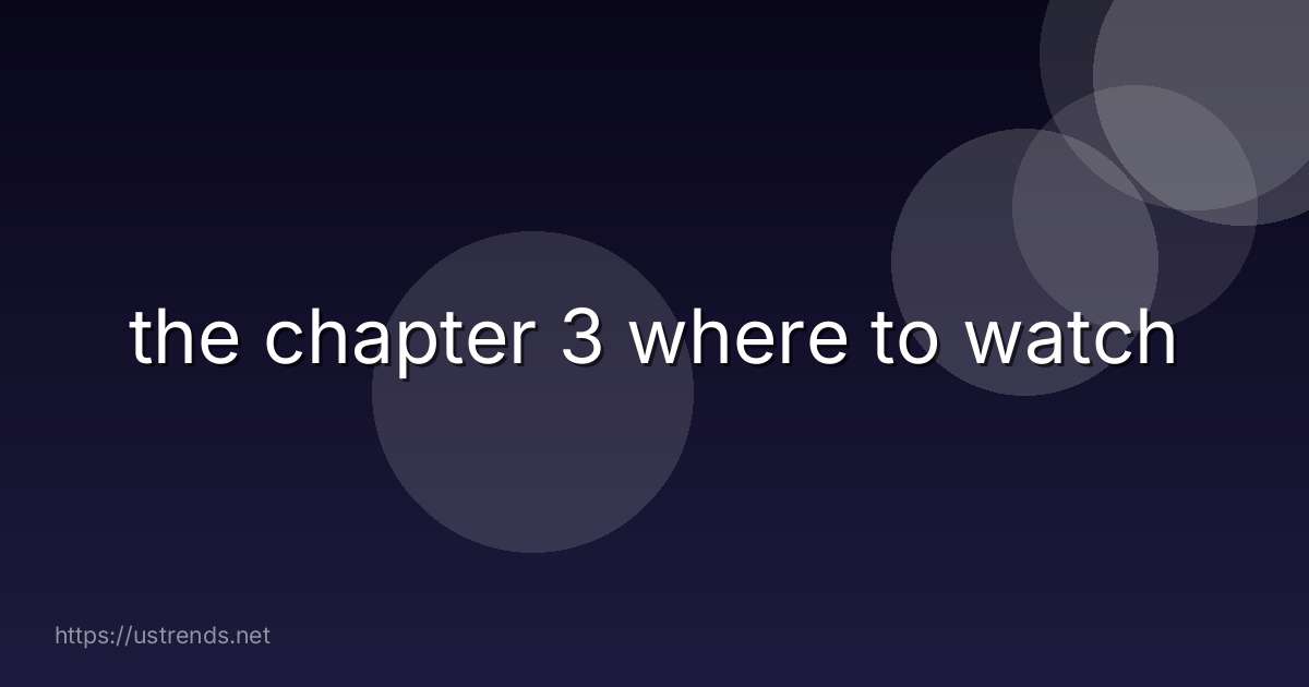 the chapter 3 where to watch