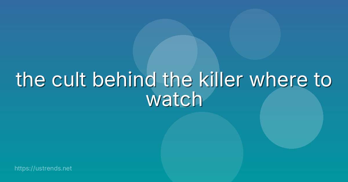 the cult behind the killer where to watch