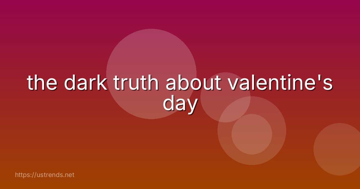 the dark truth about valentine's day