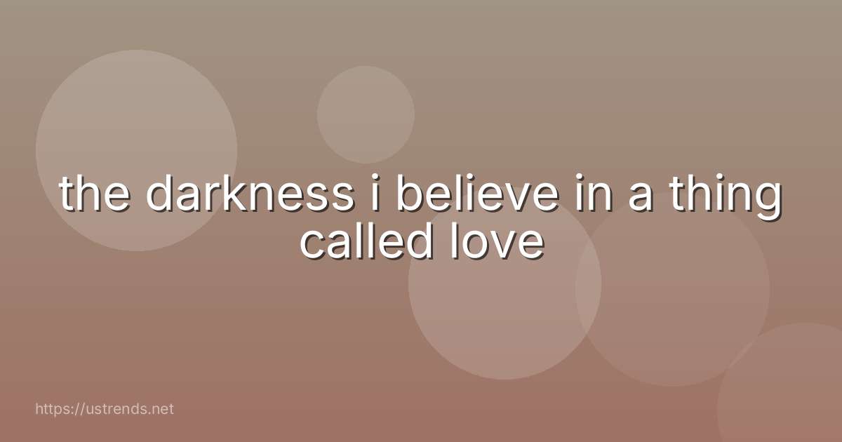 the darkness i believe in a thing called love