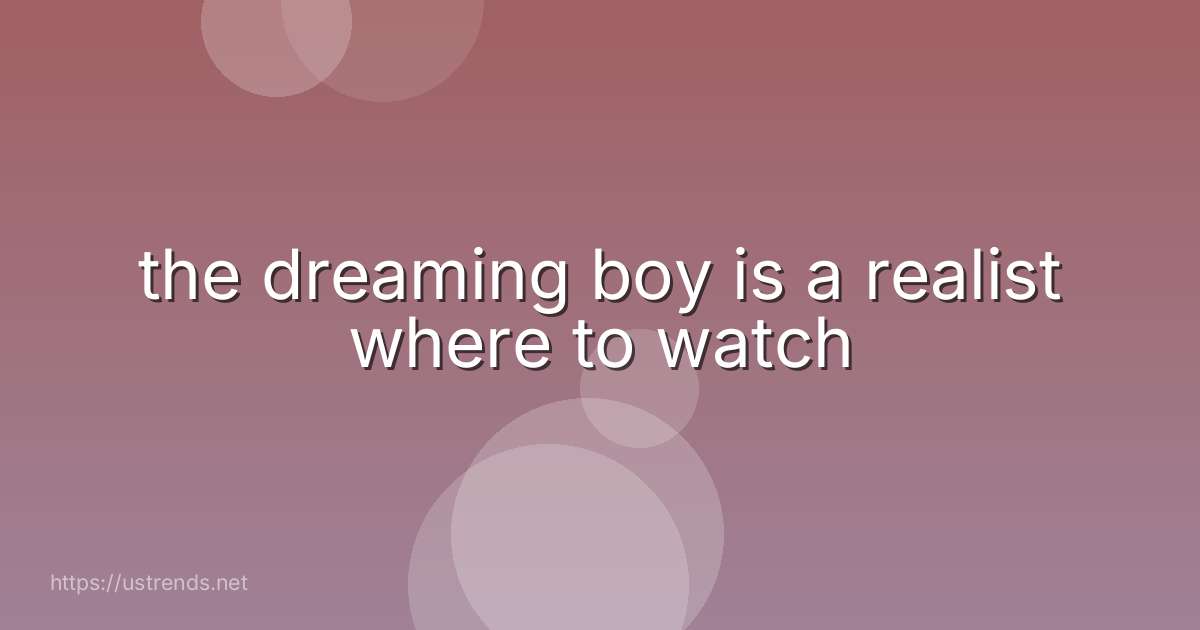 the dreaming boy is a realist where to watch