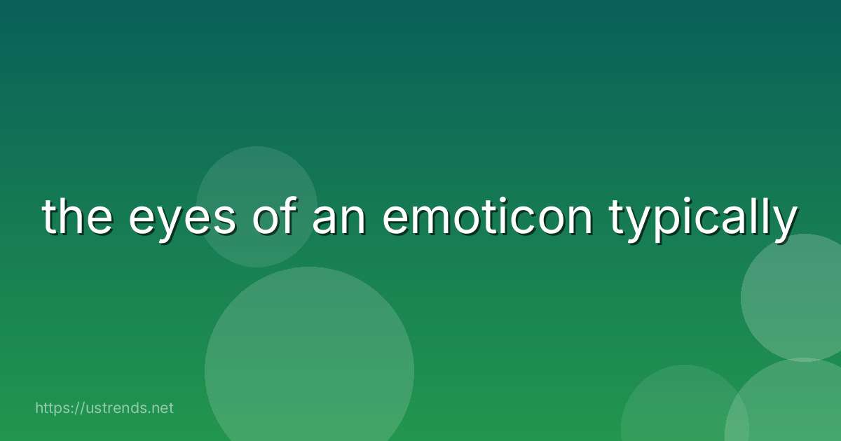 the eyes of an emoticon typically