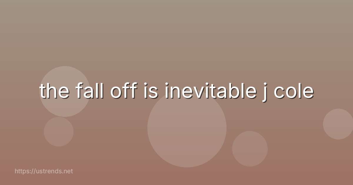 the fall off is inevitable j cole