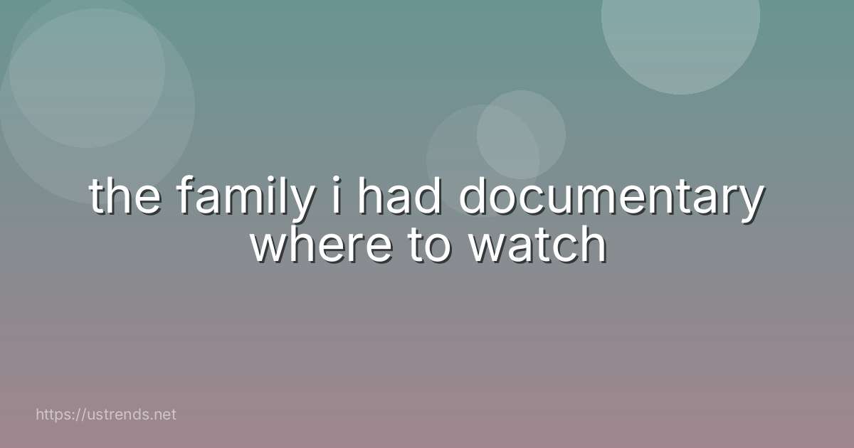 the family i had documentary where to watch