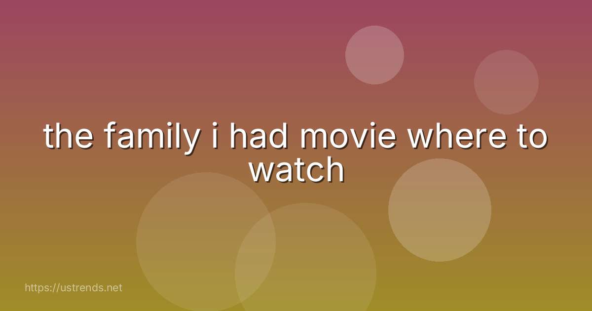 the family i had movie where to watch
