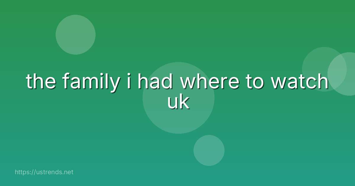 the family i had where to watch uk