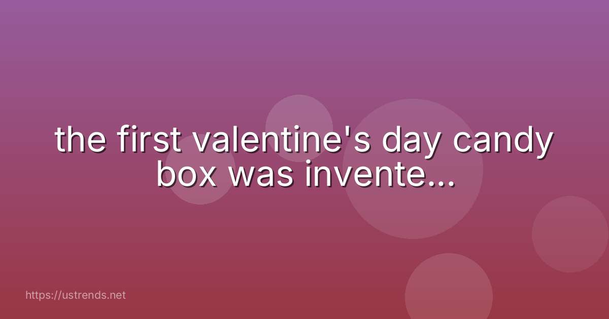 the first valentine's day candy box was invente...