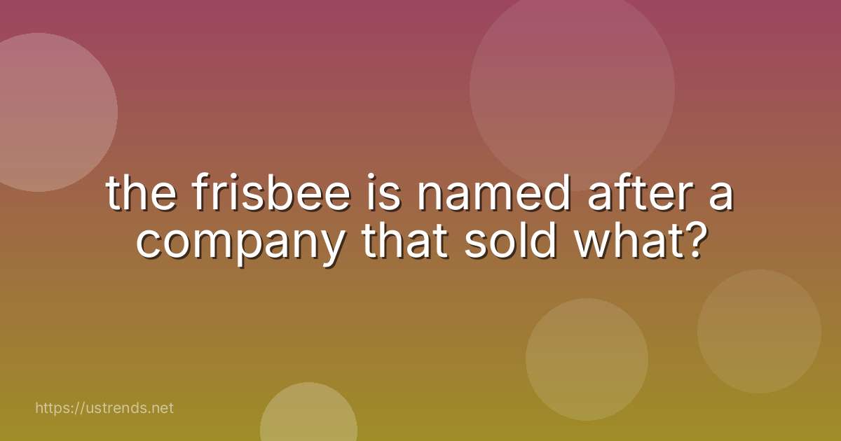 the frisbee is named after a company that sold what?