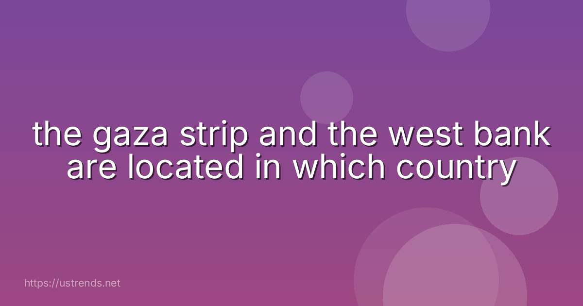 the gaza strip and the west bank are located in which country