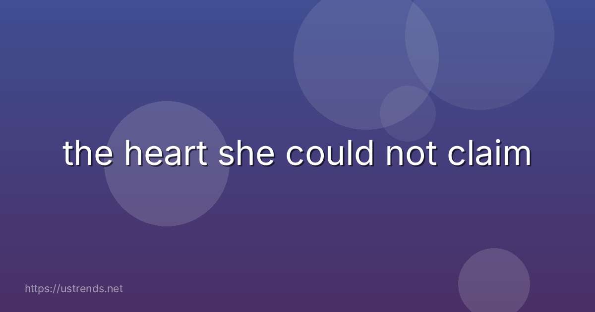 the heart she could not claim