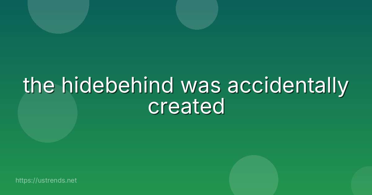 the hidebehind was accidentally created