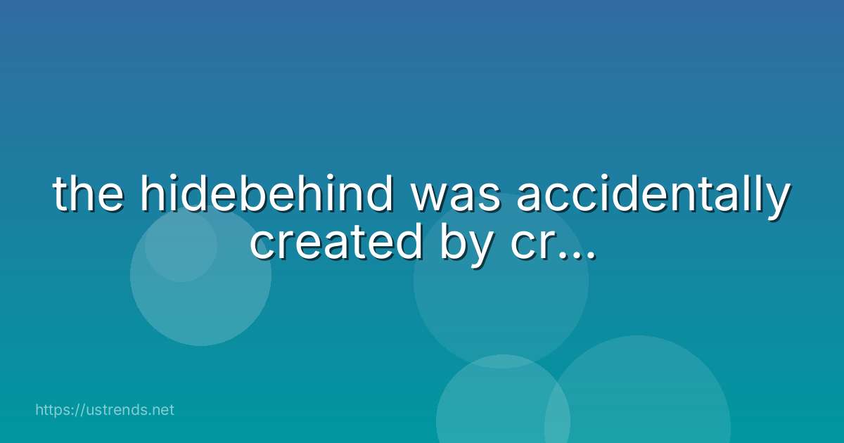 the hidebehind was accidentally created by cr...
