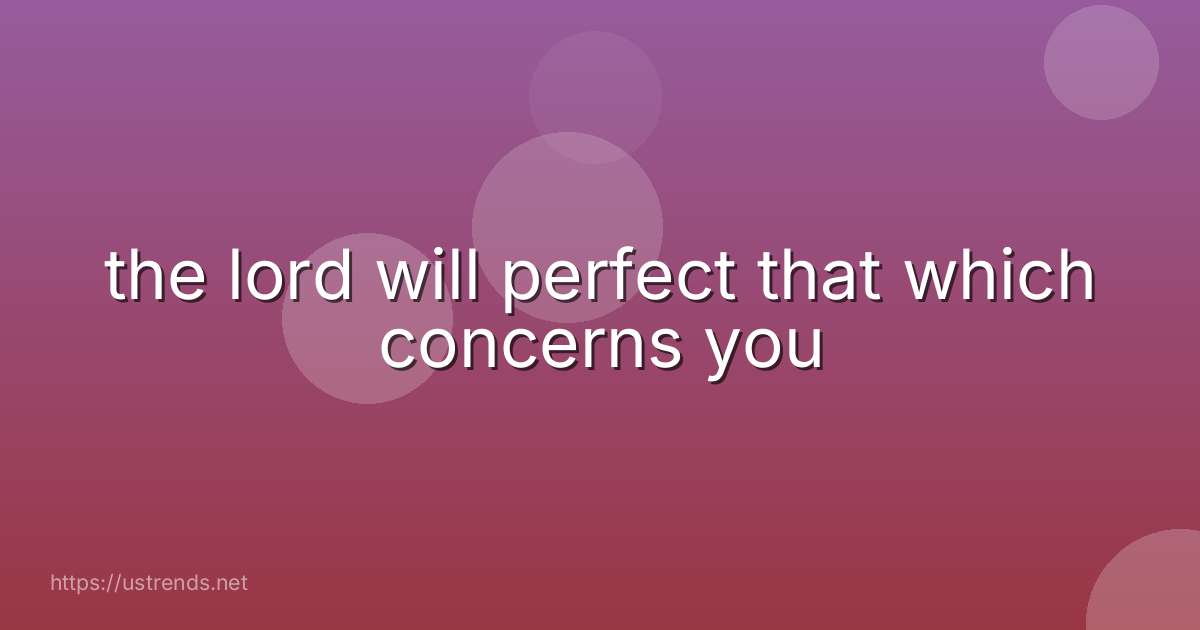 the lord will perfect that which concerns you