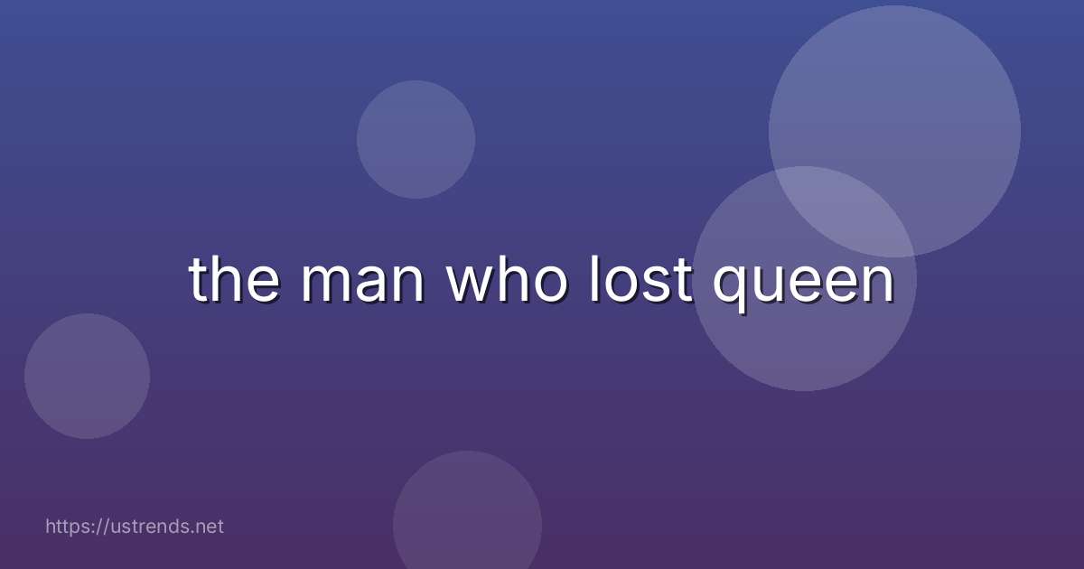 the man who lost queen