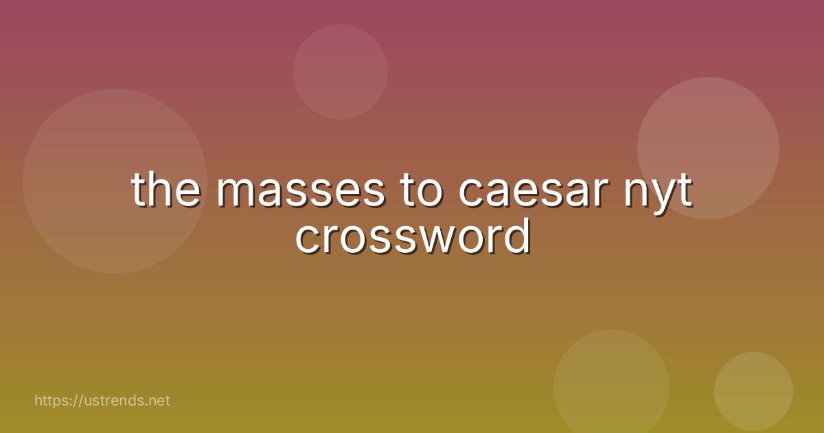 the masses to caesar nyt crossword