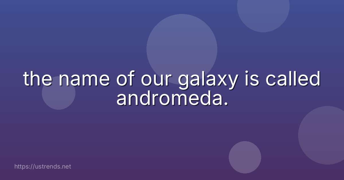 the name of our galaxy is called andromeda.