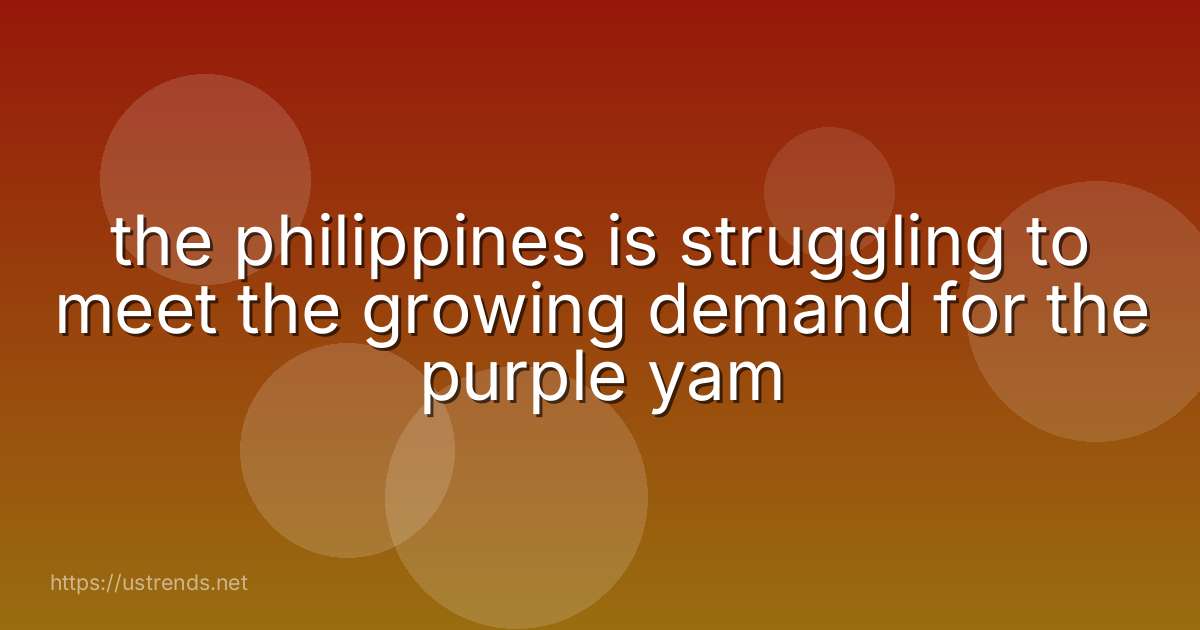 the philippines is struggling to meet the growing demand for the purple yam