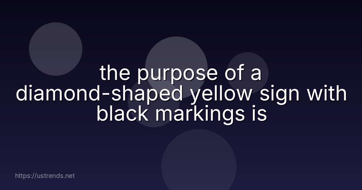 the purpose of a diamond-shaped yellow sign with black markings is