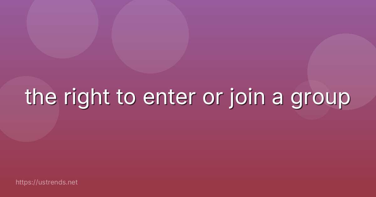 the right to enter or join a group