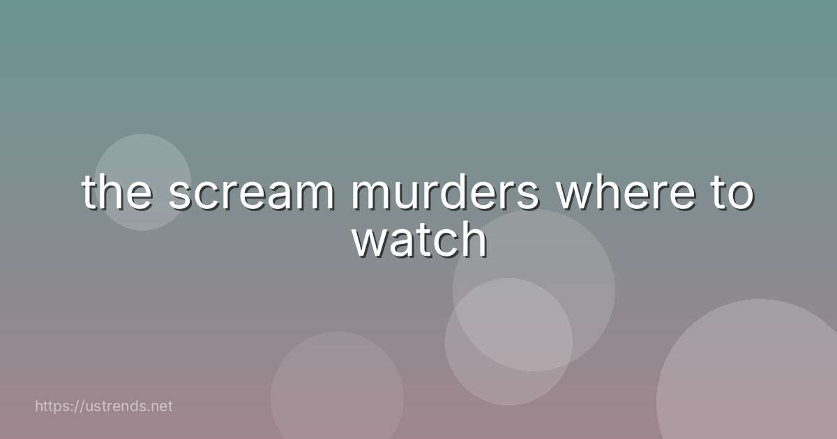 the scream murders where to watch