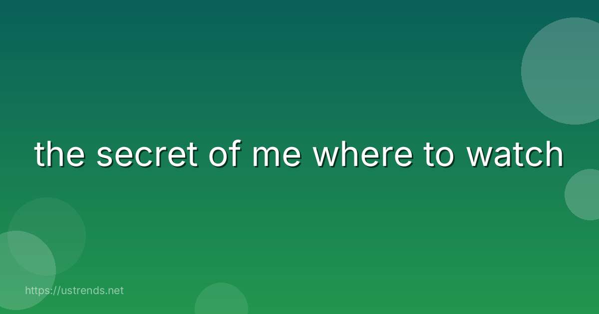 the secret of me where to watch