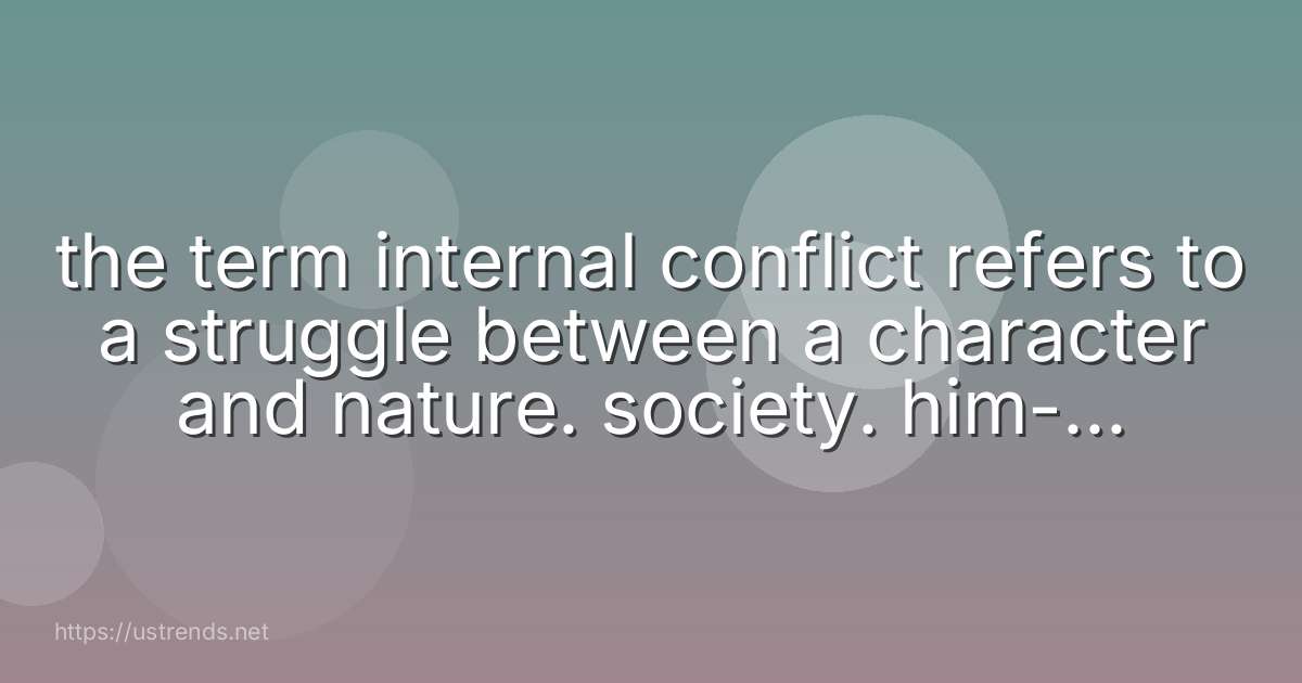 the term internal conflict refers to a struggle between a character and nature. society. him- or herself. another character.