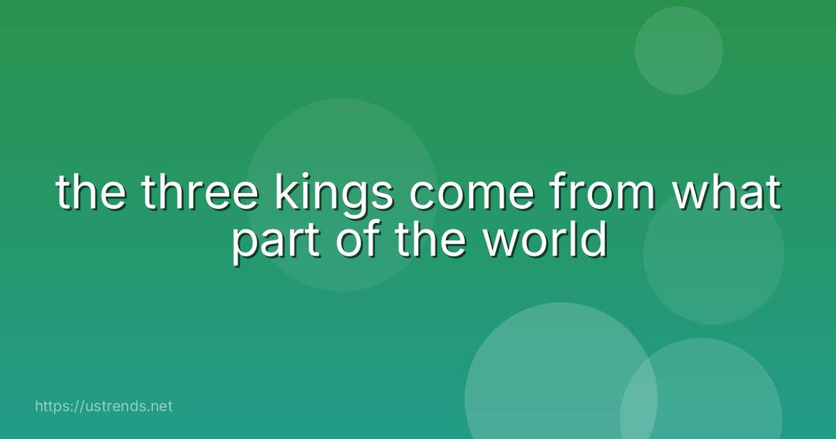the three kings come from what part of the world