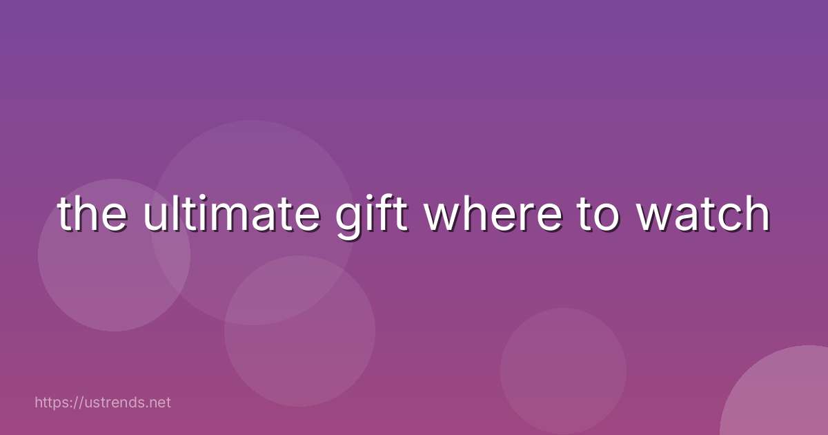 the ultimate gift where to watch