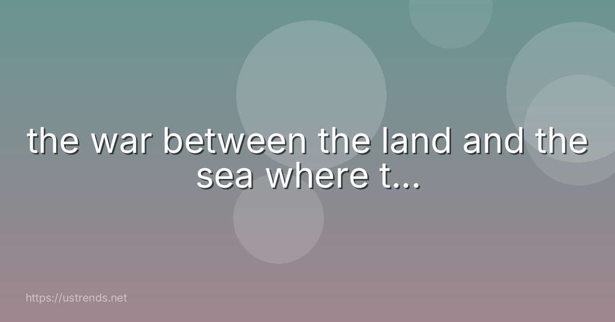 the war between the land and the sea where t...