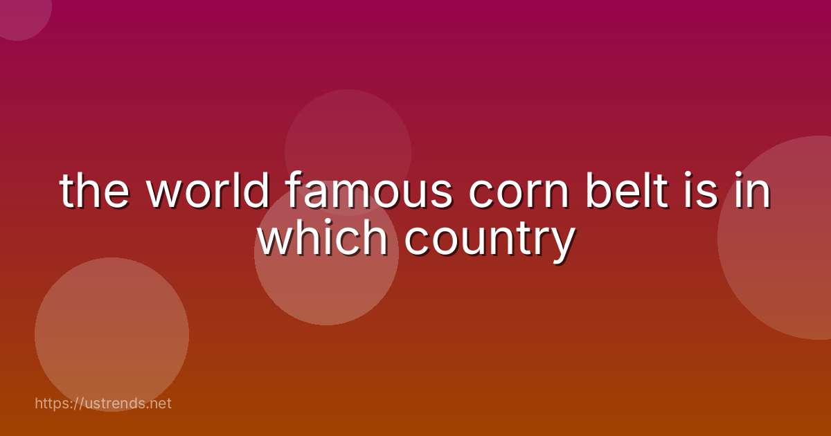 the world famous corn belt is in which country