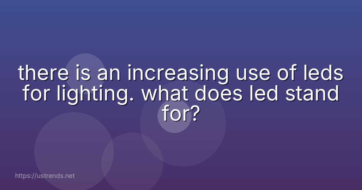 there is an increasing use of leds for lighting. what does led stand for?