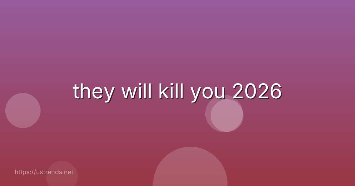 they will kill you 2026