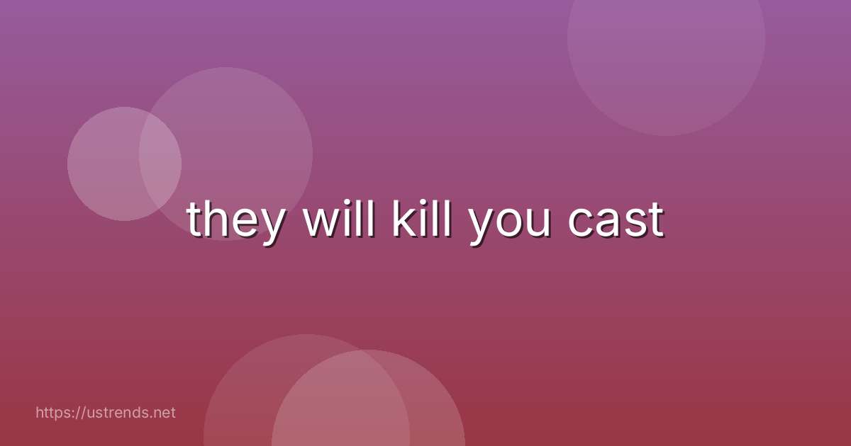 they will kill you cast