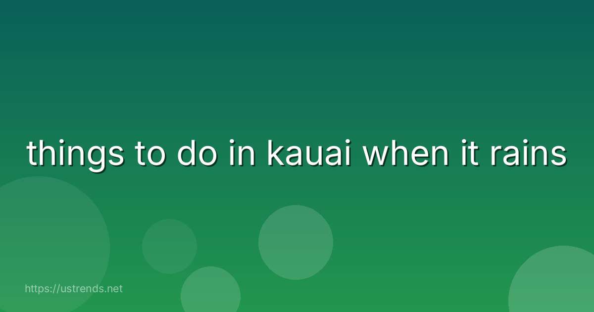 things to do in kauai when it rains