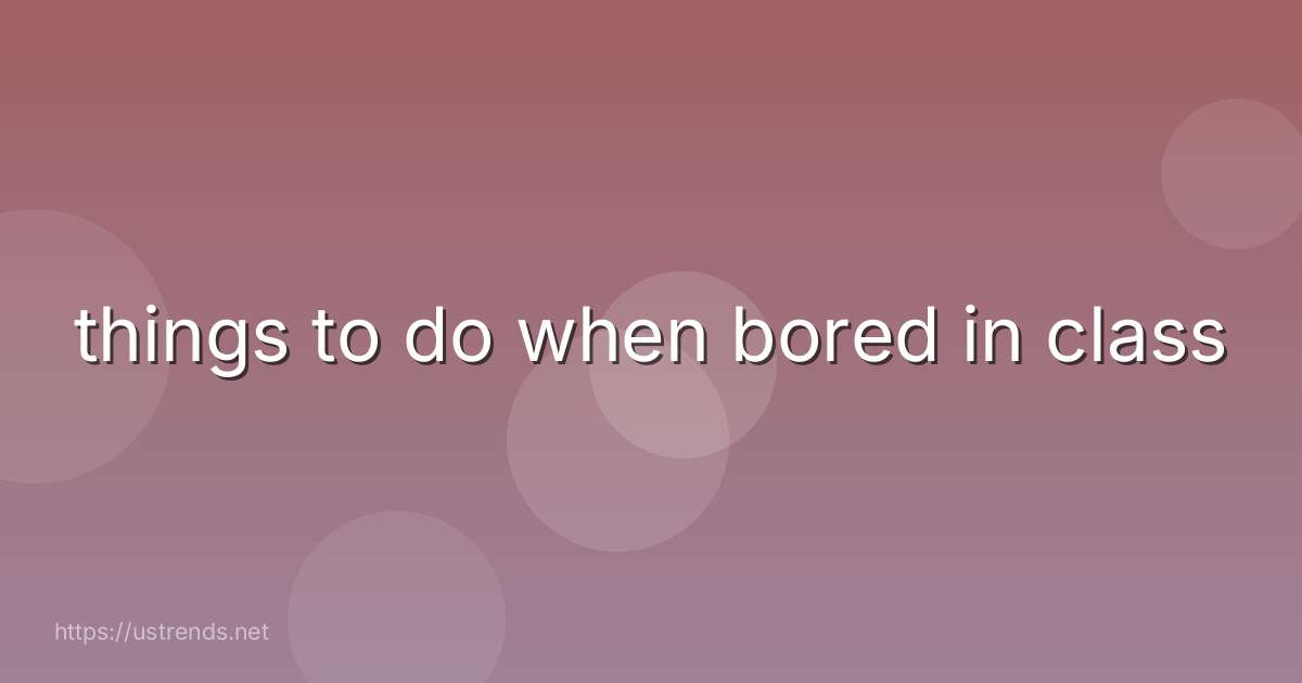 things to do when bored in class