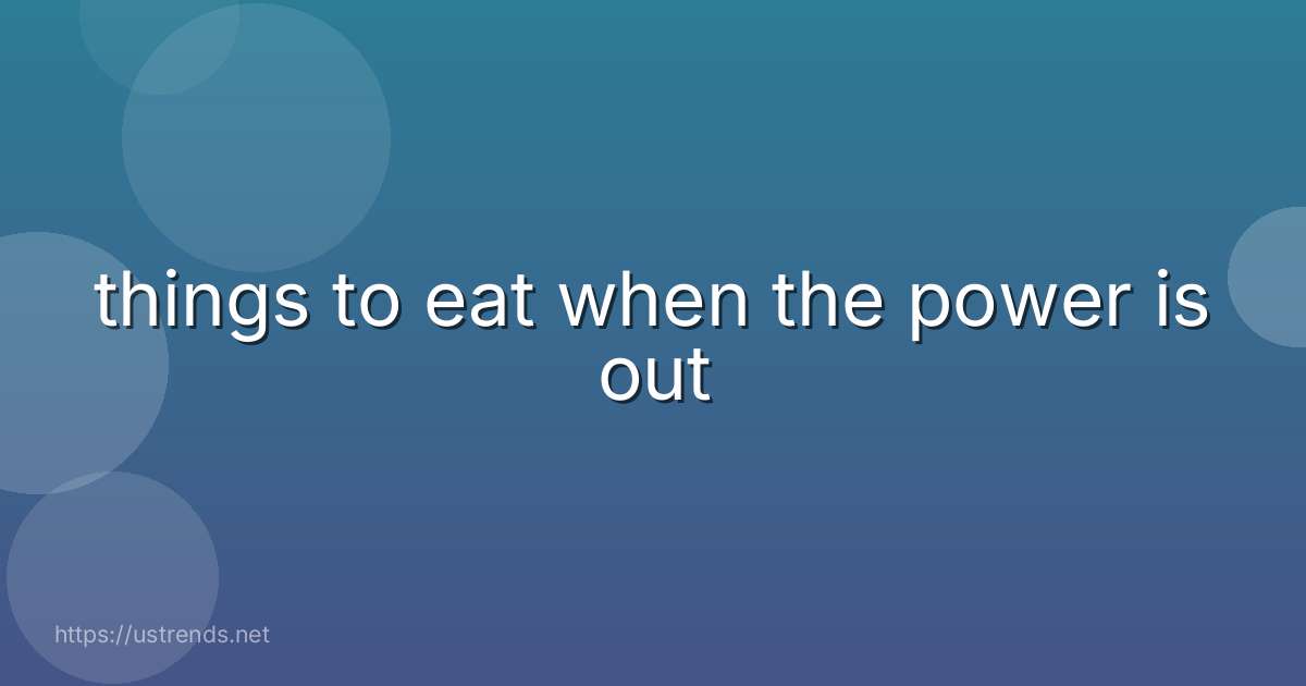 things to eat when the power is out