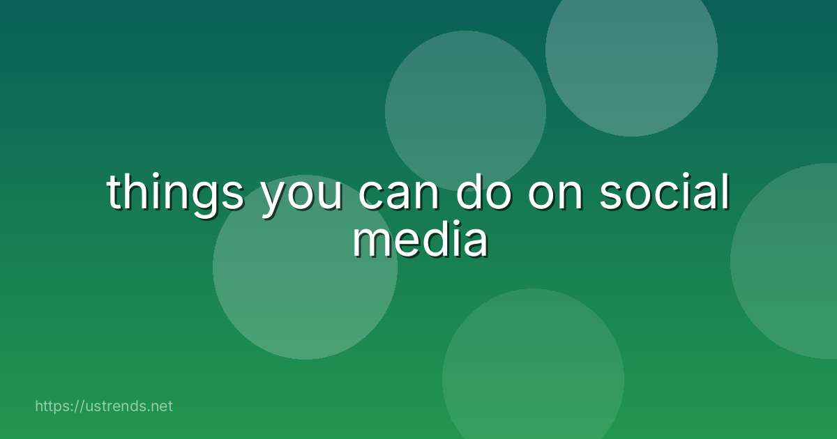 things you can do on social media