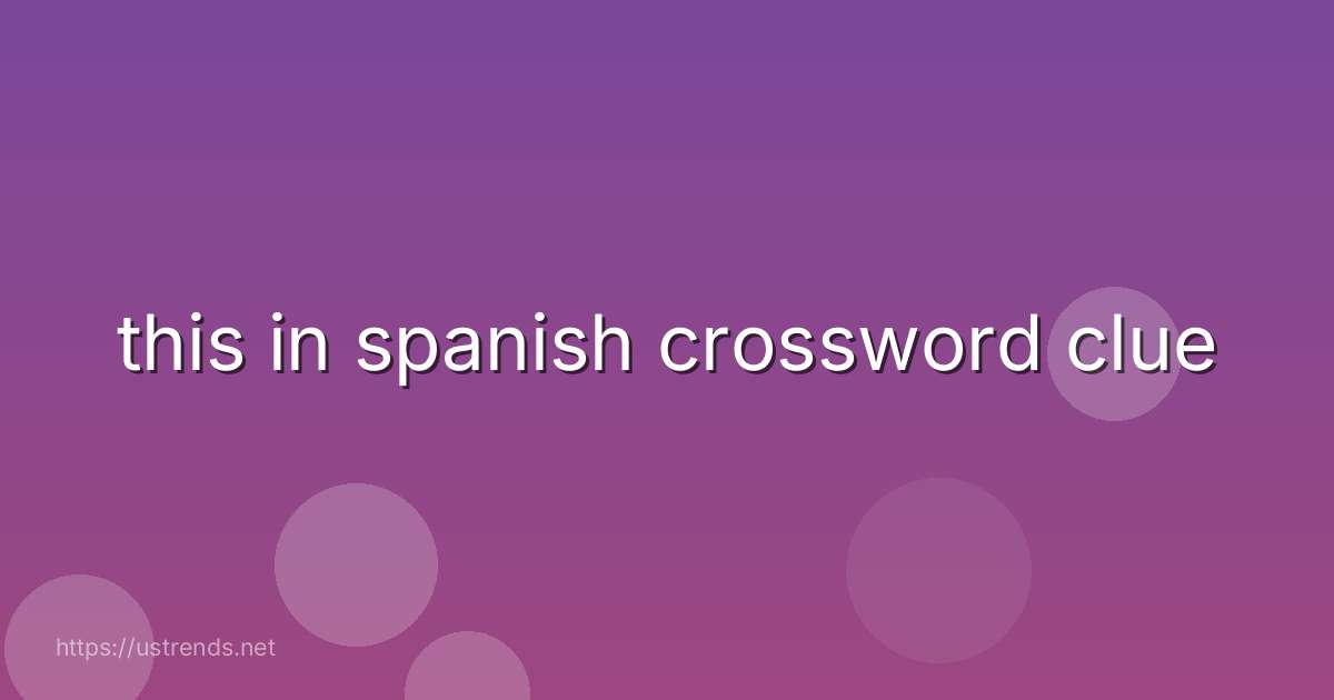 this in spanish crossword clue