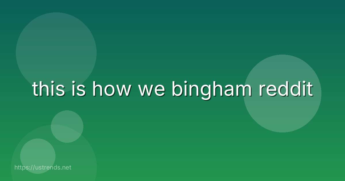 this is how we bingham reddit