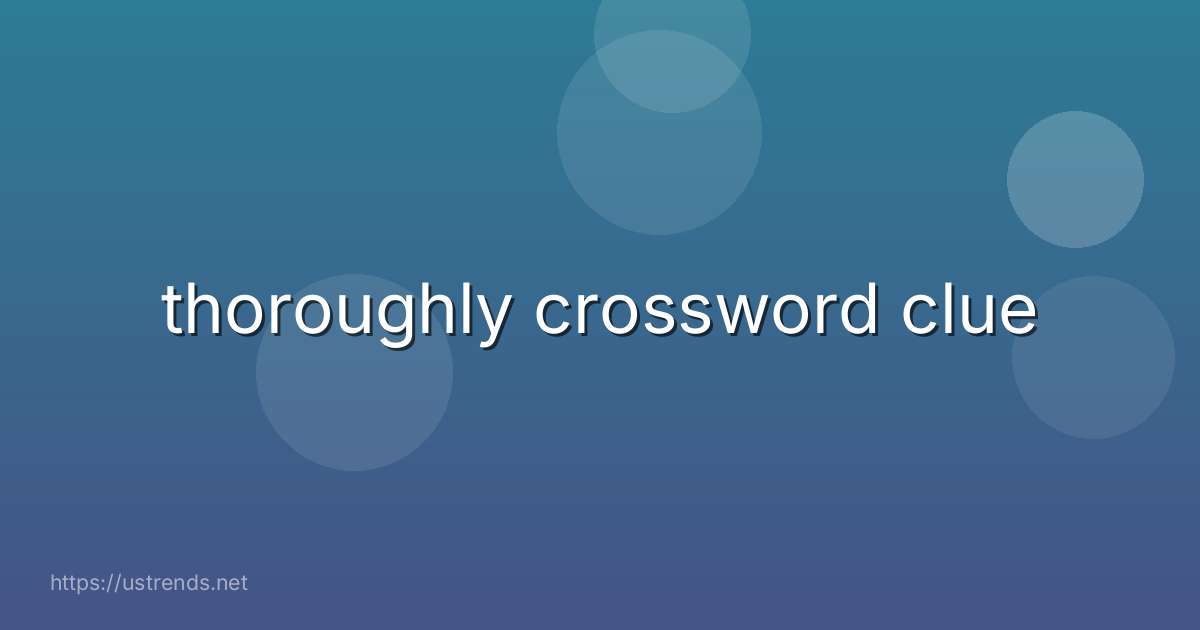 thoroughly crossword clue
