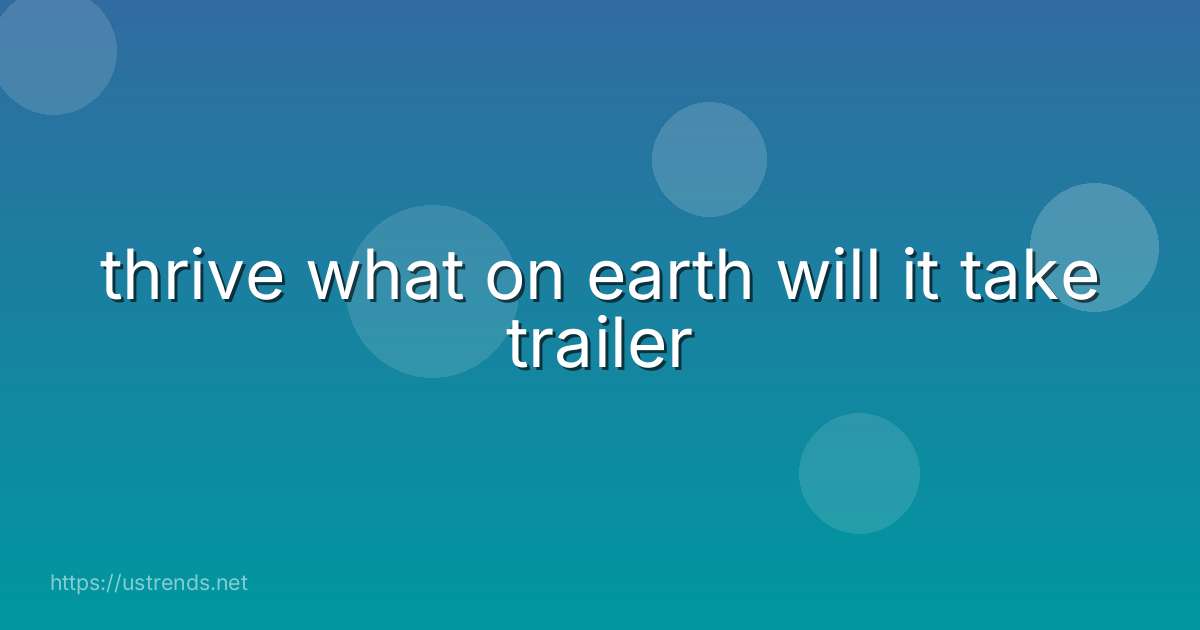thrive what on earth will it take trailer
