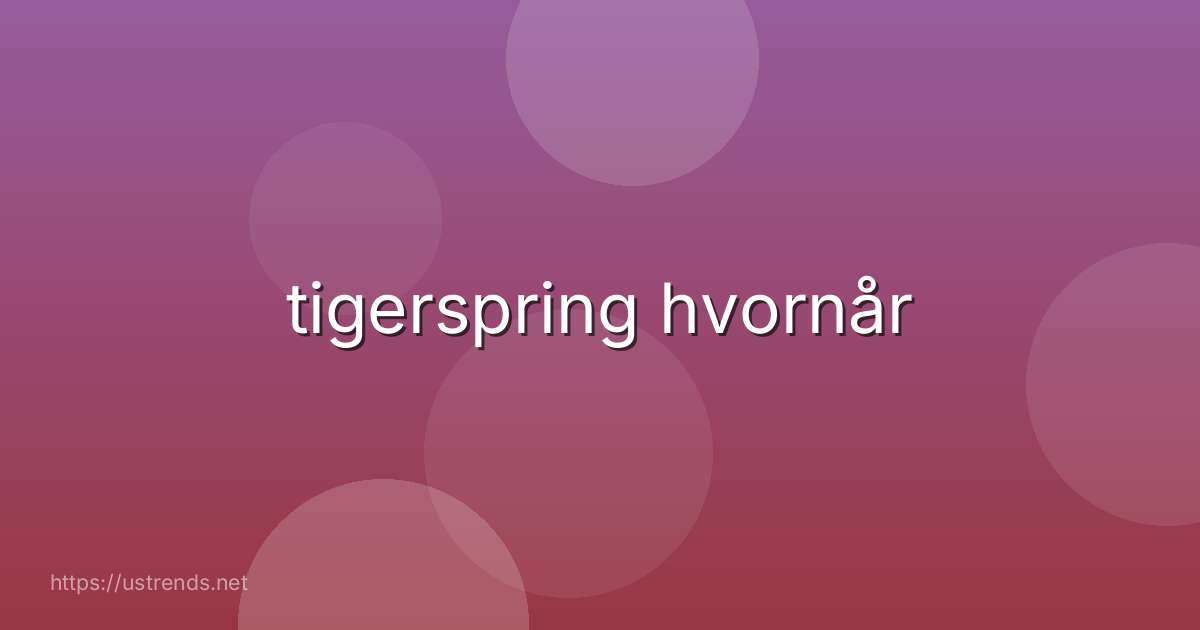 tigerspring hvornår
